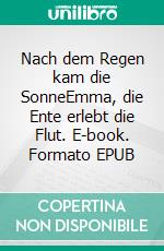 Nach dem Regen kam die SonneEmma, die Ente erlebt die Flut. E-book. Formato EPUB ebook