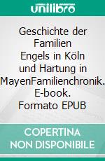 Geschichte der Familien Engels in Köln und Hartung in MayenFamilienchronik. E-book. Formato EPUB ebook di Max Freiherr von Oppenheim