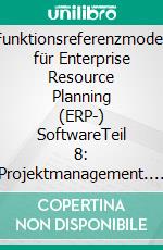 Funktionsreferenzmodell für Enterprise Resource Planning (ERP-) SoftwareTeil 8: Projektmanagement. E-book. Formato EPUB ebook di Evgenij Romanjak