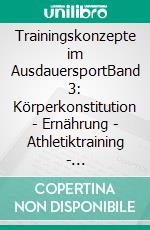 Trainingskonzepte im AusdauersportBand 3: Körperkonstitution - Ernährung - Athletiktraining - Regeneration. E-book. Formato EPUB ebook di Stefan Schurr