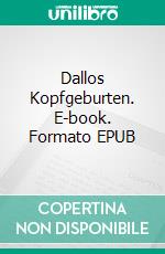 Dallos Kopfgeburten. E-book. Formato EPUB ebook di Reinhold Tebtmann