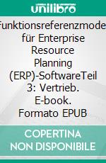 Funktionsreferenzmodell für Enterprise Resource Planning (ERP)-SoftwareTeil 3: Vertrieb. E-book. Formato EPUB ebook