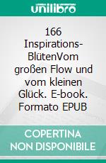 166 Inspirations- BlütenVom großen Flow und vom kleinen Glück. E-book. Formato EPUB