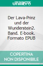 Der Lava-Prinz und der Wunderstein2. Band. E-book. Formato EPUB ebook