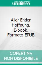 Aller Enden Hoffnung. E-book. Formato EPUB ebook di Christopher Steigerwald