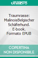 Traumrasse: MalinoisBelgischer Schäferhund. E-book. Formato EPUB ebook di Carsten Fellmacher