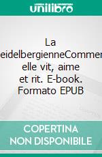 La HeidelbergienneComment elle vit, aime et rit. E-book. Formato EPUB ebook