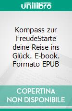 Kompass zur FreudeStarte deine Reise ins Glück. E-book. Formato EPUB ebook di Tim Guillaumon