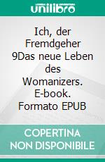 Ich, der Fremdgeher 9Das neue Leben des Womanizers. E-book. Formato EPUB ebook di The Womanizer