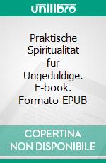 Praktische Spiritualität für Ungeduldige. E-book. Formato EPUB ebook