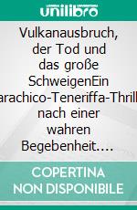 Vulkanausbruch, der Tod und das große SchweigenEin Garachico-Teneriffa-Thriller nach einer wahren Begebenheit. E-book. Formato EPUB