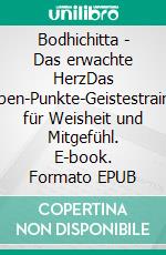 Bodhichitta - Das erwachte HerzDas Sieben-Punkte-Geistestraining für Weisheit und Mitgefühl. E-book. Formato EPUB ebook