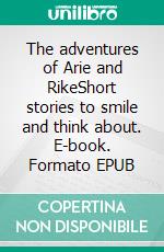 The adventures of Arie and RikeShort stories to smile and think about. E-book. Formato EPUB ebook di Matthias Gundel