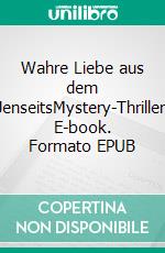 Wahre Liebe aus dem JenseitsMystery-Thriller. E-book. Formato EPUB ebook