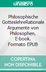 Philosophische GotteslehreRationale Argumente von Philosophen. E-book. Formato EPUB ebook di Reinhard Gobrecht