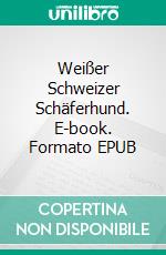 Weißer Schweizer Schäferhund. E-book. Formato EPUB ebook