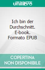 Ich bin der Durchschnitt. E-book. Formato EPUB ebook