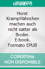 Horst KrampHähnchen machen auch nicht satter als Broiler. E-book. Formato EPUB ebook