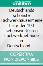 Deutschlands schönste FachwerkhäuserMeine Liste der 100 sehenswertesten Fachwerkgebäude in Deutschland. E-book. Formato EPUB ebook di Richard Deiss