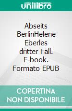 Abseits BerlinHelene Eberles dritter Fall. E-book. Formato EPUB ebook