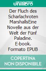 Der Fluch des Scharlachroten MarshallsEine Novelle aus der Welt der Fünf Paladine. E-book. Formato EPUB ebook