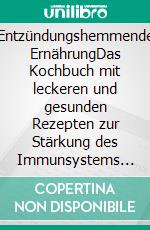 Entzündungshemmende ErnährungDas Kochbuch mit leckeren und gesunden Rezepten zur Stärkung des Immunsystems und zur Bekämpfung von Entzündungen im Körper - Für ein Leben voller Energie &amp; Vitalität. E-book. Formato EPUB