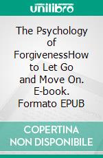 The Psychology of ForgivenessHow to Let Go and Move On. E-book. Formato EPUB ebook