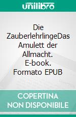 Die ZauberlehrlingeDas Amulett der Allmacht. E-book. Formato EPUB ebook