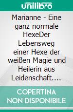 Marianne - Eine ganz normale HexeDer Lebensweg einer Hexe der weißen Magie und Heilerin aus Leidenschaft. E-book. Formato EPUB ebook