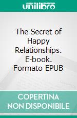 The Secret of Happy Relationships. E-book. Formato EPUB ebook