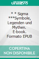 * * Sigma ***Symbole, Legenden und Mythen. E-book. Formato EPUB ebook di Vassilios Kotsis