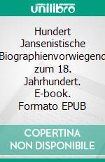 Hundert Jansenistische Biographienvorwiegend zum 18. Jahrhundert. E-book. Formato EPUB ebook