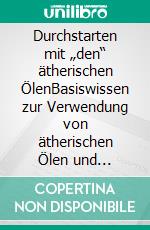 Durchstarten mit „den“ ätherischen ÖlenBasiswissen zur Verwendung von ätherischen Ölen und Grundlagen. Network Marketing. E-book. Formato EPUB ebook