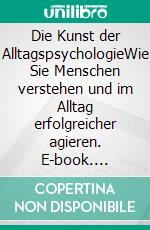 Die Kunst der AlltagspsychologieWie Sie Menschen verstehen und im Alltag erfolgreicher agieren. E-book. Formato EPUB