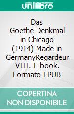 Das Goethe-Denkmal in Chicago (1914) Made in GermanyRegardeur VIII. E-book. Formato EPUB ebook