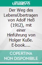 Der Weg des LebensÜbertragen von Adolf Heß (1912), mit einer Hinführung von Holger Kuße. E-book. Formato EPUB ebook di Leo N. Tolstoi