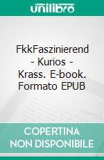 FkkFaszinierend - Kurios - Krass. E-book. Formato EPUB ebook