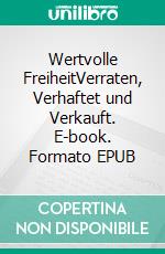 Wertvolle FreiheitVerraten, Verhaftet und Verkauft. E-book. Formato EPUB ebook di Gerd Keil