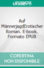 Auf MännerjagdErotischer Roman. E-book. Formato EPUB ebook