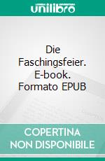 Die Faschingsfeier. E-book. Formato EPUB ebook