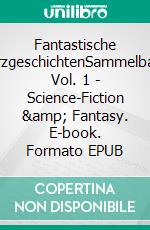 Fantastische KurzgeschichtenSammelband Vol. 1 - Science-Fiction & Fantasy. E-book. Formato EPUB ebook di Damian O. Rehfeld