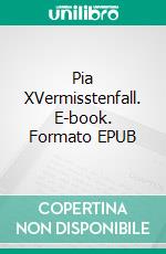 Pia XVermisstenfall. E-book. Formato EPUB ebook di Josefine Crime