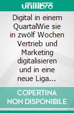 Digital in einem QuartalWie sie in zwölf Wochen Vertrieb und Marketing digitalisieren und in eine neue Liga aufsteigen. E-book. Formato EPUB ebook di Stephan Heinrich