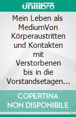 Mein Leben als MediumVon Körperaustritten und Kontakten mit Verstorbenen bis in die Vorstandsetagen der Großindustrie. E-book. Formato EPUB