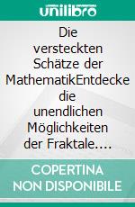 Die versteckten Schätze der MathematikEntdecke die unendlichen Möglichkeiten der Fraktale. E-book. Formato EPUB ebook