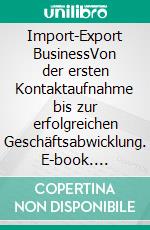 Import-Export BusinessVon der ersten Kontaktaufnahme bis zur erfolgreichen Geschäftsabwicklung. E-book. Formato EPUB ebook