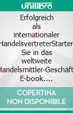 Erfolgreich als internationaler HandelsvertreterStarten Sie in das weltweite Handelsmittler-Geschäft. E-book. Formato EPUB ebook