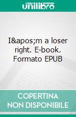 I&apos;m a loser right. E-book. Formato EPUB ebook