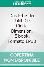 Das Erbe der LilithDie fünfte Dimension. E-book. Formato EPUB ebook di Yvonne Wundersee