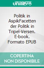 Politik in AspikFacetten der Politik in Tripel-Versen. E-book. Formato EPUB ebook di Wolfgang Hasenpusch